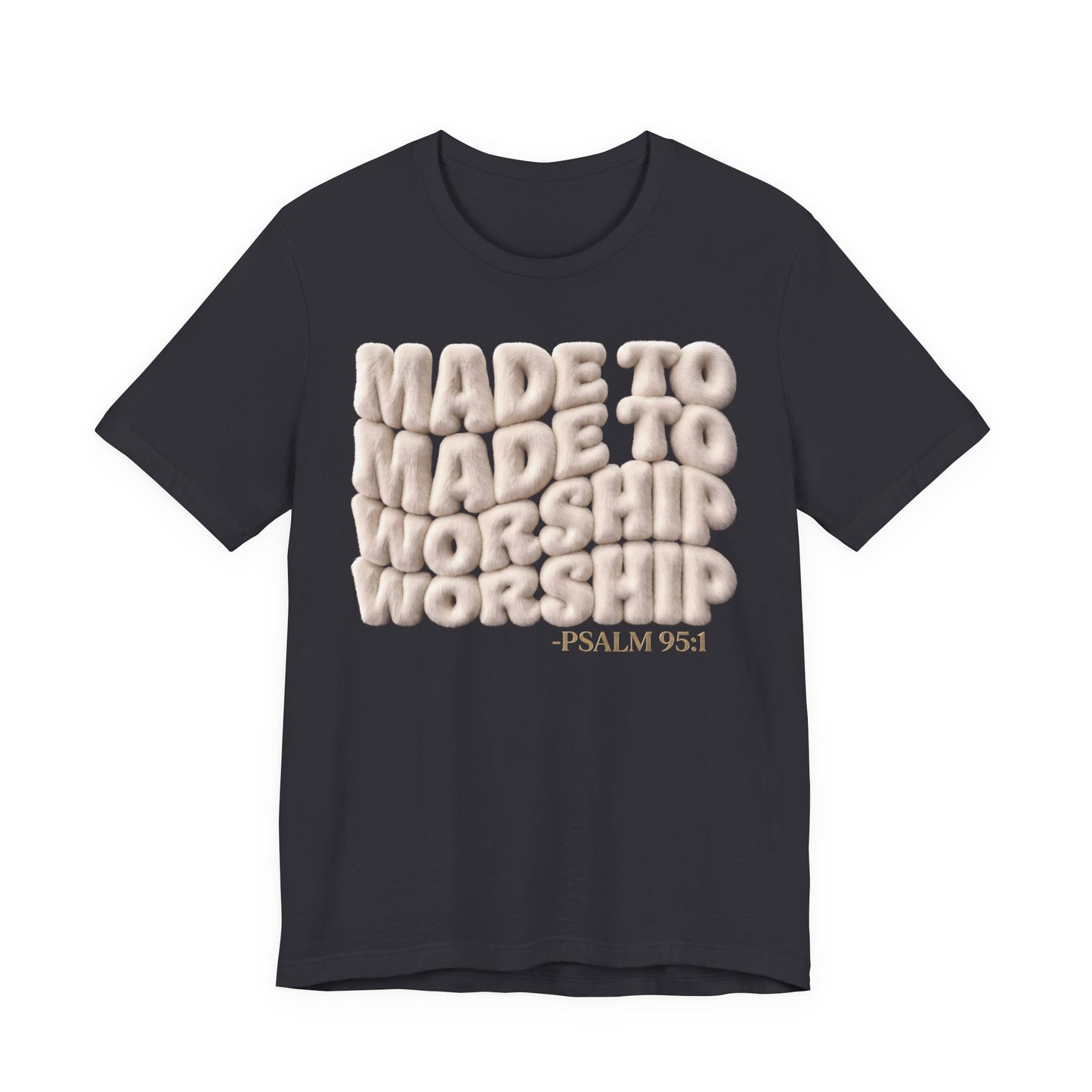 Made to Worship T-Shirt — Psalm 95:1 Inspirational Christian Tee