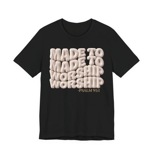Made to Worship T-Shirt — Psalm 95:1 Inspirational Christian Tee